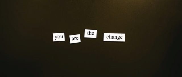 "you are the change"