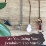 4 pendulums and "are you using your pendulum too much?"